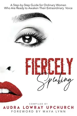 Fiercely Speaking: Un ghid pas cu pas pentru femeile obișnuite care sunt gata să își trezească vocea extraordinară - Fiercely Speaking: A Step-by-Step Guide for Ordinary Women Who Are Ready to Awaken Their Extraordinary Voice