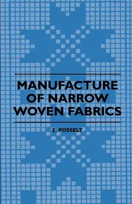Fabricarea de țesături înguste - panglici, ornamente, borduri, etc. - Descrierea diferitelor fire utilizate, a construcției țesăturilor și a - Manufacture of Narrow Woven Fabrics - Ribbons, Trimmings, Edgings, Etc. - Giving Description of the Various Yarns Used, the Construction of Weaves and