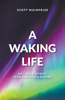 A Waking Life - Cum mă las pe mine însumi, frica și moartea în urmă - A Waking Life - As I Leave Myself, Fear and Death Behind