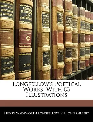 Longfellow's Poetical Works: Cu 83 de ilustrații - Longfellow's Poetical Works: With 83 Illustrations