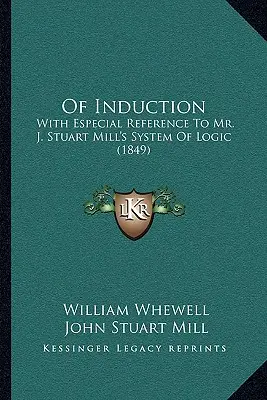 De inducție: Cu referire specială la sistemul de logică al dlui J. Stuart Mill (1849) - Of Induction: With Especial Reference To Mr. J. Stuart Mill's System Of Logic (1849)