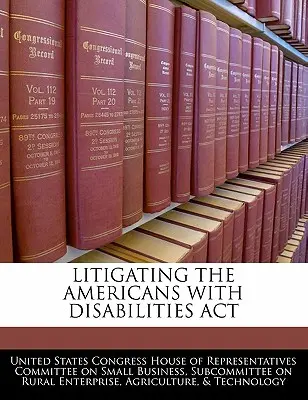 Litigii privind legea privind persoanele cu handicap (Americans with Disabilities ACT) - Litigating the Americans with Disabilities ACT