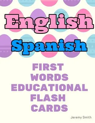 Engleză spaniolă primele cuvinte carduri flash educaționale: Învățarea vocabularului de bază pentru băieți fete toddlers copil grădiniță preșcolar și copii - English Spanish First Words Educational Flash Cards: Learning basic vocabulary for boys girls toddlers baby kindergarten preschool and kids