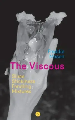 Cei vâscoși: Slime, Stickiness, Fondling, Mixtures - The Viscous: Slime, Stickiness, Fondling, Mixtures