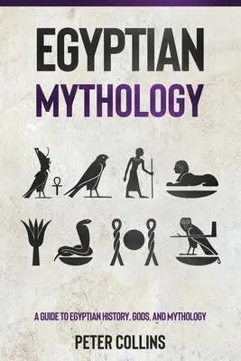 Mitologia egipteană: Un ghid al istoriei, zeilor și mitologiei egiptene - Egyptian Mythology: A Guide to Egyptian History, Gods, and Mythology