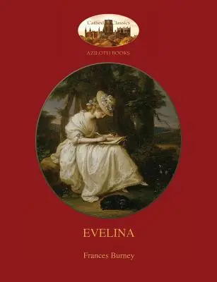 Evelina: cu introducere de Austin Dobson și cele 81 de ilustrații clasice ale lui Hugh Thomson (Aziloth Books) - Evelina: with introduction by Austin Dobson, and Hugh Thomson's 81 classic illustrations (Aziloth Books)