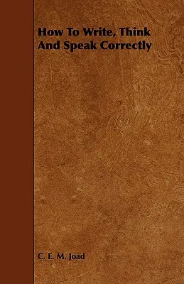 Cum să scrii, să gândești și să vorbești corect - How To Write, Think And Speak Correctly