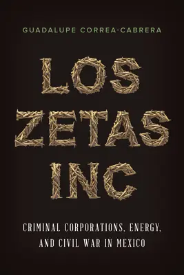 Los Zetas Inc: Corporații criminale, energie și război civil în Mexic - Los Zetas Inc.: Criminal Corporations, Energy, and Civil War in Mexico
