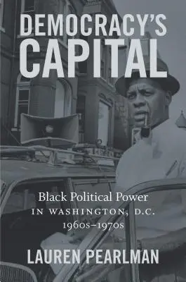 Democracy's Capital: Puterea politică a negrilor în Washington, D.C., anii 1960-1970 - Democracy's Capital: Black Political Power in Washington, D.C., 1960s-1970s