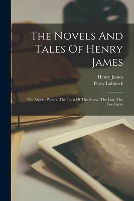 The Novels And Tales Of Henry James: The Aspern Papers. The Turn Of The Screw. The Liar. Cele două fețe - The Novels And Tales Of Henry James: The Aspern Papers. The Turn Of The Screw. The Liar. The Two Faces
