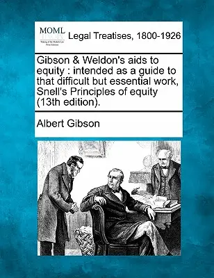 Gibson & Weldon's AIDS to Equity: Intended as a Guide to That Difficult But Essential Work, Snell's Principles of Equity (a 13-a ediție). - Gibson & Weldon's AIDS to Equity: Intended as a Guide to That Difficult But Essential Work, Snell's Principles of Equity (13th Edition).