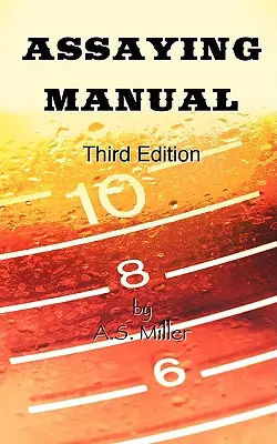 Assaying Manual - Fire Assay of Gold, Silver and Lead (Ediția a treia) - Assaying Manual - Fire Assay of Gold, Silver and Lead (Third Edition)