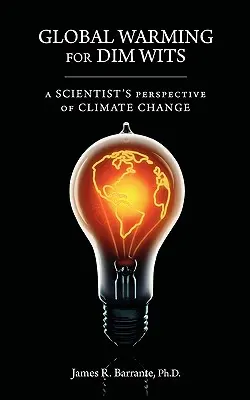 Global Warming for Dim Wits: Perspectiva unui om de știință asupra schimbărilor climatice - Global Warming for Dim Wits: A Scientist's Perspective of Climate Change