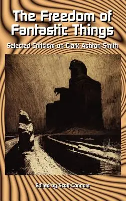 Libertatea lucrurilor fantastice: Critică selectată despre Clark Ashton Smith - The Freedom of Fantastic Things: Selected Criticism on Clark Ashton Smith
