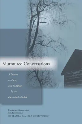 Conversații murmurate: Un tratat despre poezie și budism al Poetului-Monah Shinkei - Murmured Conversations: A Treatise on Poetry and Buddhism by the Poet-Monk Shinkei