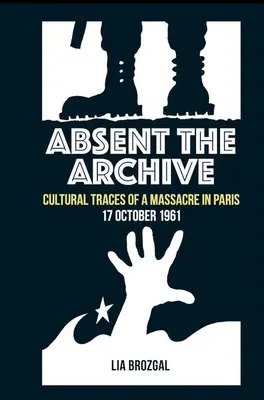 Absența arhivei: Urmele culturale ale unui masacru la Paris, 17 octombrie 1961 - Absent the Archive: Cultural Traces of a Massacre in Paris, 17 October 1961
