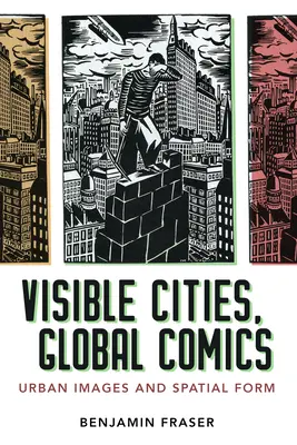 Orașe vizibile, benzi desenate globale: Imagini urbane și forme spațiale - Visible Cities, Global Comics: Urban Images and Spatial Form