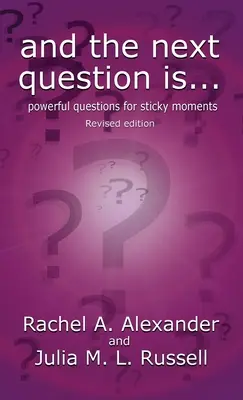 Și următoarea întrebare este - Întrebări puternice pentru momente dificile (ediție revizuită) - And the Next Question Is - Powerful Questions for Sticky Moments (Revised Edition)