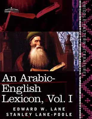 Un lexicon arabo-englez (în opt volume), vol. I: derivat din cele mai bune și mai copioase surse orientale - An Arabic-English Lexicon (in Eight Volumes), Vol. I: Derived from the Best and the Most Copious Eastern Sources