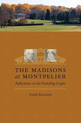 The Madisons at Montpelier: Reflecții asupra cuplului fondator - The Madisons at Montpelier: Reflections on the Founding Couple