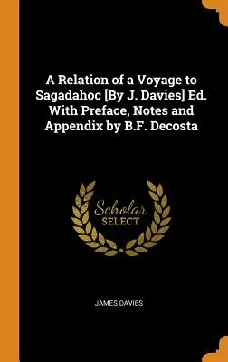 A Relation of a Voyage to Sagadahoc [By J. Davies] Ed. Cu prefață, note și apendice de B.F. Decosta - A Relation of a Voyage to Sagadahoc [By J. Davies] Ed. With Preface, Notes and Appendix by B.F. Decosta