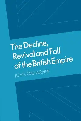 Declinul, renașterea și căderea Imperiului Britanic: The Ford Lectures și alte eseuri - The Decline, Revival and Fall of the British Empire: The Ford Lectures and Other Essays