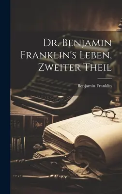 Viața Dr. Benjamin Franklin, Zweiter Theil - Dr. Benjamin Franklin's Leben, Zweiter Theil