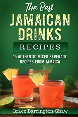 Cele mai bune rețete de băuturi jamaicane: 15 rețete autentice de băuturi mixte din Jamaica - The Best Jamaican Drinks Recipes: 15 Authentic Mixed Beverage Recipes from Jamaica