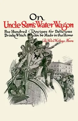 On Uncle Sam's Water Wagon: 500 de rețete pentru băuturi delicioase, care pot fi preparate acasă - On Uncle Sam's Water Wagon: 500 Recipes for Delicious Drinks, Which Can Be Made at Home