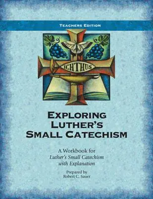 Explorarea Catehismului mic al lui Luther: Un caiet de lucru pentru Catehismul mic al lui Luther cu explicații - Exploring Luther's Small Catechism: A Workbook for Luther's Small Catechism with Explanation