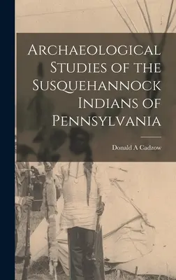 Studii arheologice ale indienilor Susquehannock din Pennsylvania - Archaeological Studies of the Susquehannock Indians of Pennsylvania