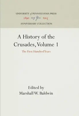 O istorie a cruciadelor, volumul 1: Prima sută de ani - A History of the Crusades, Volume 1: The First Hundred Years
