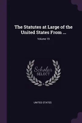 The Statutes at Large of the United States From ...; Volume 19