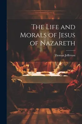 Viața și morala lui Iisus din Nazaret - The Life and Morals of Jesus of Nazareth