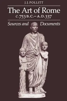 Arta Romei, 753 î.Hr. - 337 d.Hr.: surse și documente - Art of Rome, C. 753 B.C.-A.D. 337: Sources and Documents