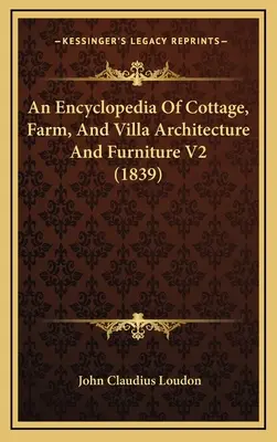 O enciclopedie de arhitectură și mobilier pentru cabane, ferme și vile V2 (1839) - An Encyclopedia Of Cottage, Farm, And Villa Architecture And Furniture V2 (1839)