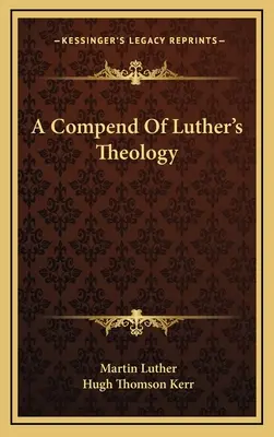 Un compendiu al teologiei lui Luther - A Compend Of Luther's Theology