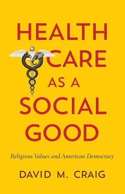 Asistența medicală ca bun social: Valorile religioase și democrația americană - Health Care as a Social Good: Religious Values and American Democracy