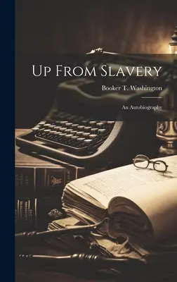 Up From Slavery: O autobiografie - Up From Slavery: An Autobiography