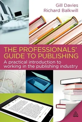 The Professionals' Guide to Publishing: O introducere practică la lucrul în industria editorială - The Professionals' Guide to Publishing: A Practical Introduction to Working in the Publishing Industry