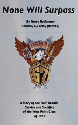 Nimeni nu va depăși: O poveste a celor patru decenii de serviciu și sacrificiu ale promoției West Point din 1967 - None Will Surpass: A Story of the Four Decade Service and Sacrifice of the West Point Class of 1967