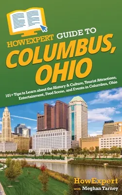 Ghid HowExpert pentru Columbus, Ohio: 101+ Sfaturi pentru a afla istoria și cultura, atracțiile turistice, divertismentul, scena gastronomică și evenimentele din Colum - HowExpert Guide to Columbus, Ohio: 101+ Tips to Learn about the History & Culture, Tourist Attractions, Entertainment, Food Scene, and Events in Colum