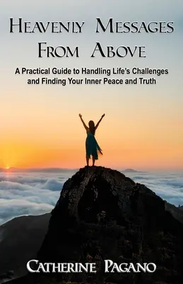 Mesaje cerești de sus: Un ghid practic pentru a face față provocărilor vieții și pentru a-ți găsi pacea interioară - Heavenly Messages From Above: A Practical Guide to Handling Life's Challenges and Finding Your Inner Peace