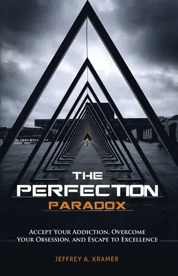 Paradoxul perfecțiunii: Acceptă-ți dependența, depășește-ți obsesia și evadează către excelență - The Perfection Paradox: Accept Your Addiction, Overcome Your Obsession, and Escape to Excellence