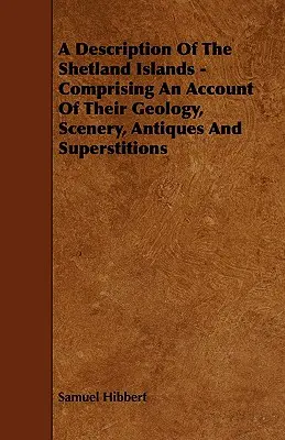 O descriere a insulelor Shetland - cuprinzând o prezentare a geologiei, peisajului, antichităților și superstițiilor lor - A Description of the Shetland Islands - Comprising an Account of their Geology, Scenery, Antiques and Superstitions