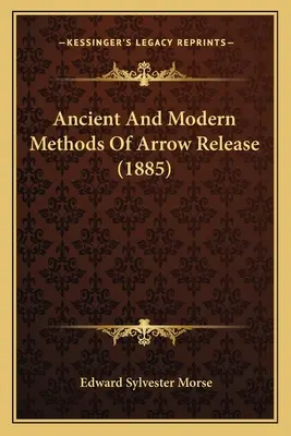 Metode antice și moderne de eliberare a săgeții (1885) - Ancient And Modern Methods Of Arrow Release (1885)