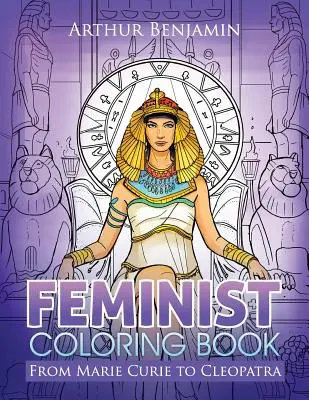 Carte de colorat feministă: De la Marie Curie la Cleopatra - Feminist Coloring Book: From Marie Curie to Cleopatra