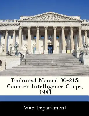Manualul tehnic 30-215: Corpul de contrainformații, 1943 - Technical Manual 30-215: Counter Intelligence Corps, 1943