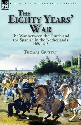 Războiul de optzeci de ani: Războiul dintre olandezi și spanioli în Țările de Jos, 1568-1648 (The Eighty Years' War: the War between the Dutch and the Spanish in the Netherlands, 1568-1648) - The Eighty Years' War: the War between the Dutch and the Spanish in the Netherlands, 1568-1648