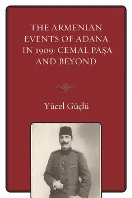 Evenimentele armenești din Adana în 1909: Cemal Pasa And Beyond - The Armenian Events Of Adana In 1909: Cemal Pasa And Beyond
